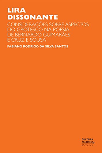 Ler Lira dissonante: considerações sobre aspectos do grotesco na poesia de Bernardo Guimarães e Cruz e Sousa, do autor Fabiano Rodrigo da Silva Santos Ler Lira dissonante: considerações sobre aspectos do grotesco na poesia de Bernardo Guimarães e Cruz e Sousa, do autor Fabiano Rodrigo da Silva Santos