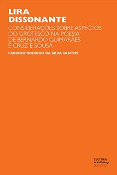 Lira dissonante: considerações sobre aspectos do grotesco na poesia de Bernardo Guimarães e Cruz e Sousa, do autor Fabiano Rodrigo da Silva Santos