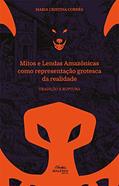 Ler Mitos e Lendas Amazônicas como representação grotesca da realidade: tradição e ruptura, do autor Maria Cristina Corrêa