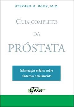 Guia completo da próstata: informação médica sobre sintomas e tratamento, do autor Stephen N. Rous