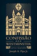 Ler Confissão de Fé de Westminster. Um Guia de Estudos Para Igrejas, Escolas Cristãs e Educação Domiciliar, do autor Joseph A. Pipa Jr.