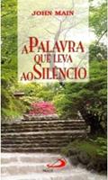 Ler A Palavra que Leva ao Silêncio, do autor John Main Ler A Palavra que Leva ao Silêncio, do autor John Main