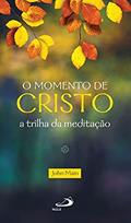 Ler O Momento de Cristo: a Trilha da Meditação, do autor John Main Ler O Momento de Cristo: a Trilha da Meditação, do autor John Main