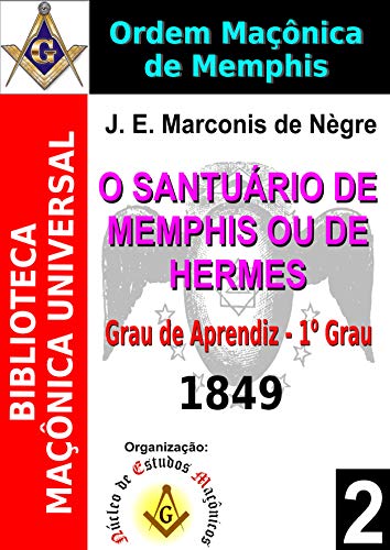 Ler O Santuário de Memphis ou de Hermes - Rito Maçônico de Memphis: Grau de Aprendiz - Primeiro Grau (Biblioteca Maçônica Universal Livro 2), do autor Jacques-Étienne Marconis de Nègre