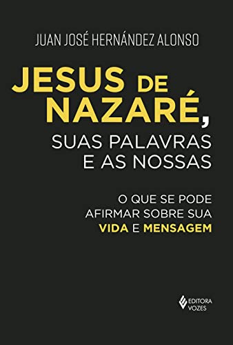 Ler Jesus de Nazaré, suas palavras e as nossas: O que se pode afirmar sobre sua vida e mensagem, do autor Juan José Hernández Alonso