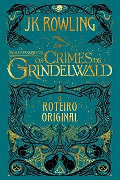 Animais Fantásticos: Os Crimes de Grindelwald - Roteiro Original, do autor J.K. Rowling