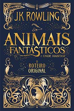 Animais Fantásticos e Onde Habitam: O Roteiro Original, do autor J.K. Rowling
