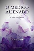 Ler O médico alienado: Reflexões osbre a alienação do trabalho na atenção primária à saúde: reflexões sobre a alienação do trabalho na atenção primária à saúde, do autor Lilian Terra Ler O médico alienado: Reflexões osbre a alienação do trabalho na atenção primária à saúde: reflexões sobre a alienação do trabalho na atenção primária à saúde, do autor Lilian Terra