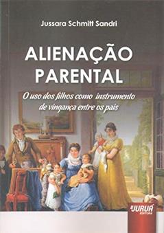 Alienação Parental - O Uso dos Filhos como Instrumento de Vingança entre os Pais, do autor Jussara Schmitt Sandri