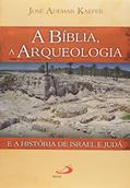 Ler A Bíblia, a Arqueologia e a História de Israel e Judá, do autor José Ademar Kaefer