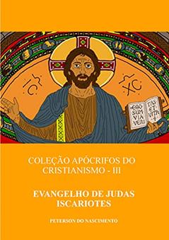 Evangelho de Judas Iscariotes (Coleção Apócrifos do Cristianismo Livro 3), do autor Peterson do Nascimento