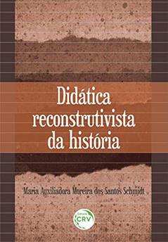 Didática reconstrutivista da história, do autor Maria Auxiliadora Moreira dos Santos Schmidt