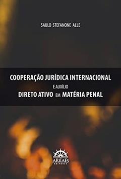 Cooperação Jurídica Internacional e Auxílio Direto Ativo em Matéria Penal, do autor Saulo Stefanone Alle