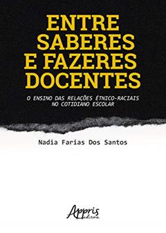 Entre saberes e fazeres docentes: o ensino das relações étnico-raciais no cotidiano escolar, do autor Nadia Farias dos Santos