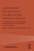 Ler As guerras de vingança e as Relações Internacionais: Um diálogo com a antropologia política sobre os Tupi-Guarani e os Yanomami, do autor Alberto Montoya Correa Palacios Júnior