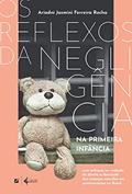 Ler Os reflexos da negligência na primeira infância: com enfoque na violação do direito à liberdade das crianças nascidas em penitenciárias no Brasil, do autor Ariadni Jasmini F. R