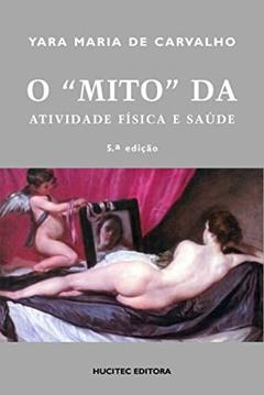 O mito da atividade física e saúde, do autor Yara Maria de Carvalho