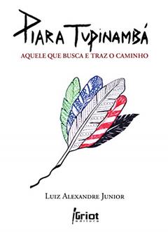 Piara Tupinambá: Aquele que busca e traz o caminho, do autor Luiz Alexandre Junior