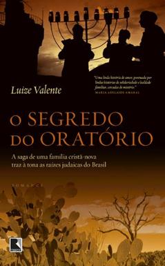 O segredo do oratório: A saga de uma família cristã-nova traz à tona as raízes judaicas do Brasil, do autor Luize Valente