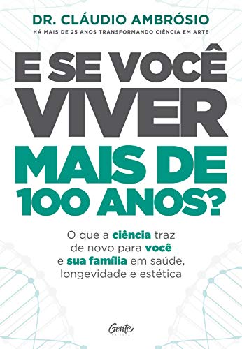 Ler E se você viver mais de 100 anos?: O que a ciência traz de novo para você e sua família em saúde, longevidade e estética, do autor Dr. Cláudio Ambrósio