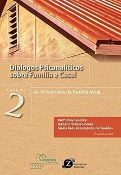 Diálogos Psicanalíticos Sobre Família e Casal. As Vicissitudes da Família Atual - Volume 2, do autor Ruth Blay Levisky