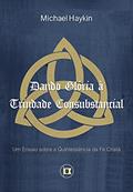 Ler Dando Glória à Trindade Consubstancial: Um Ensaio sobre a Quintessência da Fé Cristã, do autor Michael A.G. Haykin Ler Dando Glória à Trindade Consubstancial: Um Ensaio sobre a Quintessência da Fé Cristã, do autor Michael A.G. Haykin