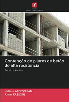 Contenção de pilares de betão de alta resistência: Estudo e Análise, do autor Halima Abdesselam; Amar Kassoul