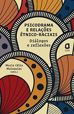 Psicodrama e relações étnico-raciais: Diálogos e reflexões, do autor Adriana Cristina Dellagiustina; Dalmiro M. Bustos; Denise Nonoya; Elisa Larkin Nascimento; Ermelinda Marçal; Flavio Carrança; Lú