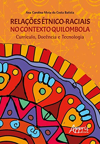 Ler Relações étnico-raciais no contexto quilombola currículo, docência e tecnologia, do autor Ana Carolina Mota da Costa Batista