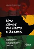 Ler Uma Cidade em Preto e Branco: Relações Raciais, Trabalho e Desenvolvimento em Volta Redonda (1946-1988), do autor Leonardo Ângelo da Silva