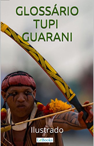 Ler Glossário Tupi-Guarani Ilustrado: Incluindo nomes indígenas de pessoas e cidades (Coleção História Viva), do autor Edições LeBooks Ler Glossário Tupi-Guarani Ilustrado: Incluindo nomes indígenas de pessoas e cidades (Coleção História Viva), do autor Edições LeBooks