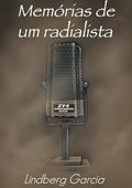 Ler Memorias de Um Radialista, do autor Lindberg Garcia