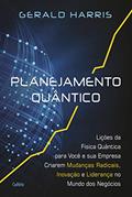 Ler Planejamento Quântico: Lições da Física Quântica Para Você e sua Empresa Criarem Mudanças Radicais, Inovação e Liderança no Mundo dos Negócios, do autor Gerald Harris