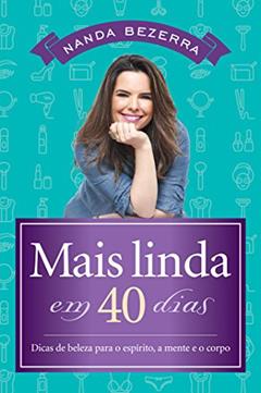 Mais linda em 40 dias: Dicas de beleza para o espírito, a mente e o corpo, do autor Nanda Bezerra