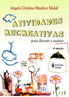 Atividades recreativas: Para divertir e ensinar, do autor Angela Cristina Munhoz Maluf