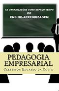 Ler Pedagogia Empresarial: As organizações como espaço-tempo de ensino-aprendizagem, do autor Cleberson Eduardo da Costa
