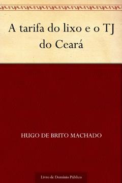 A tarifa do lixo e o TJ do Ceará, do autor Hugo de Brito Machado