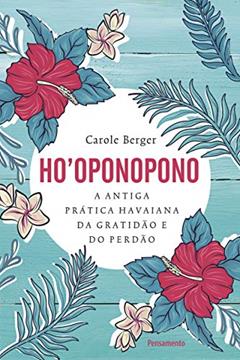 Ho'oponopono: a Antiga Prática Havaiana da Gratidão e do Perdão., do autor Carole Berger