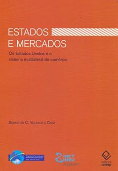 Estados e Mercados: Os Estados Unidos e o sistema multilateral de comércio, do autor Sebastião Carlos Velasco e Cruz