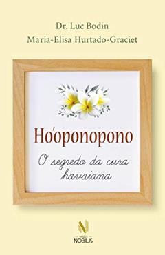 Ho'oponopono: O Segredo da cura havaiana, do autor Dr. Luc Bodin; Maria-Elisa Hurtado-Graciet