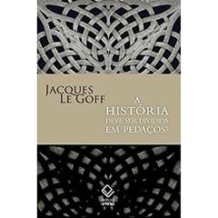A história deve ser dividida em pedaços?, do autor Jacques Le Goff