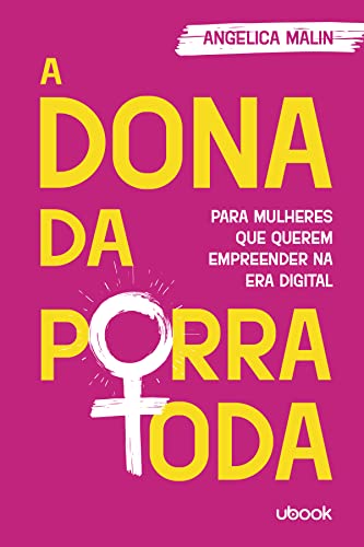 Ler A dona da p*rra toda: para mulheres que querem empreender na era digital, do autor Angelica Malin Ler A dona da p*rra toda: para mulheres que querem empreender na era digital, do autor Angelica Malin