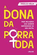 Ler A dona da p*rra toda: para mulheres que querem empreender na era digital, do autor Angelica Malin