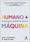 Ler Humano + Máquina: Reinventando o Trabalho na era da IA, do autor H. James Wilson; Paul R. Daugherty Ler Humano + Máquina: Reinventando o Trabalho na era da IA, do autor H. James Wilson; Paul R. Daugherty