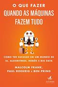 Ler O que Fazer Quando as Máquinas Fazem Tudo: Como ter Sucesso em um Mundo de IA, Algoritmos, Robôs e big Data, do autor Malcolm Frank; Paul Roehrig; Ben Pring Ler O que Fazer Quando as Máquinas Fazem Tudo: Como ter Sucesso em um Mundo de IA, Algoritmos, Robôs e big Data, do autor Malcolm Frank; Paul Roehrig; Ben Pring