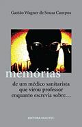 Ler Memórias de um médico sanitarista que virou professor enquanto escrevia sobre..., do autor Gastão Wagner de Sousa Campos Ler Memórias de um médico sanitarista que virou professor enquanto escrevia sobre..., do autor Gastão Wagner de Sousa Campos