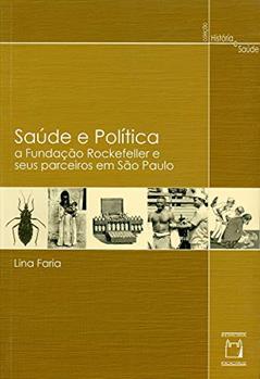 Saúde e política: A Fundação Rockefeller e seus parceiros em São Paulo, do autor Lina Faria