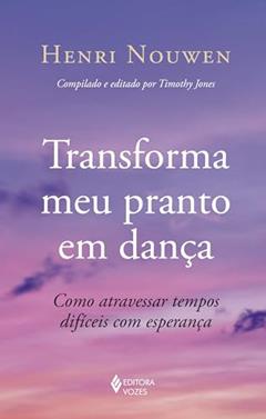 Transforma meu pranto em dança: Como atravessar tempos difíceis com esperança, do autor Heri Nouwen
