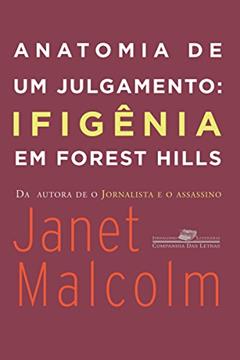 Anatomia de um julgamento: Ifigênia em Forest Hills (Coleção Jornalismo Literário), do autor Janet Malcolm
