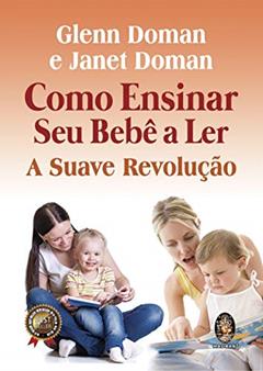 Como Ensinar seu Bebê a ler: a Suave Revolução, do autor Glenn Doman; Janet Doman